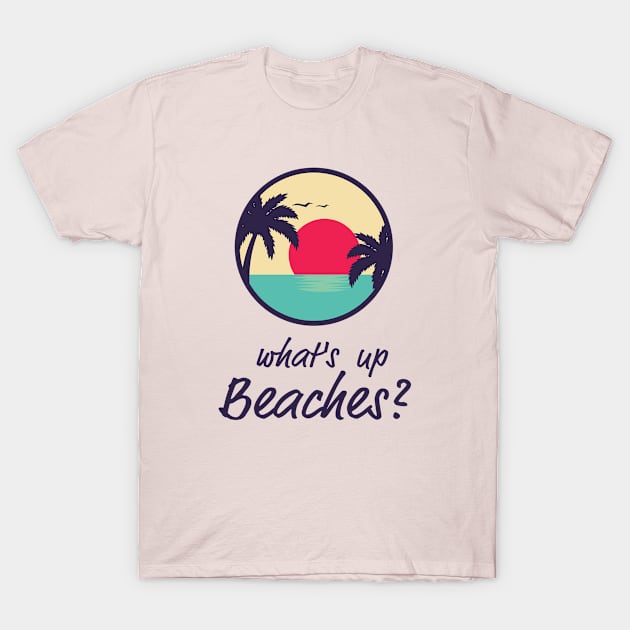 What's Up Beaches  |  Brooklyn 99 T-Shirt by cats_foods_tvshows